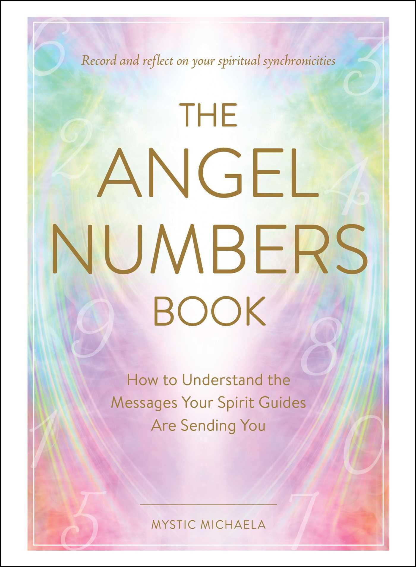 The Angel Numbers Book: How to Understand the Messages Your Spirit Guides Are Sending You by Mystic Michaela
