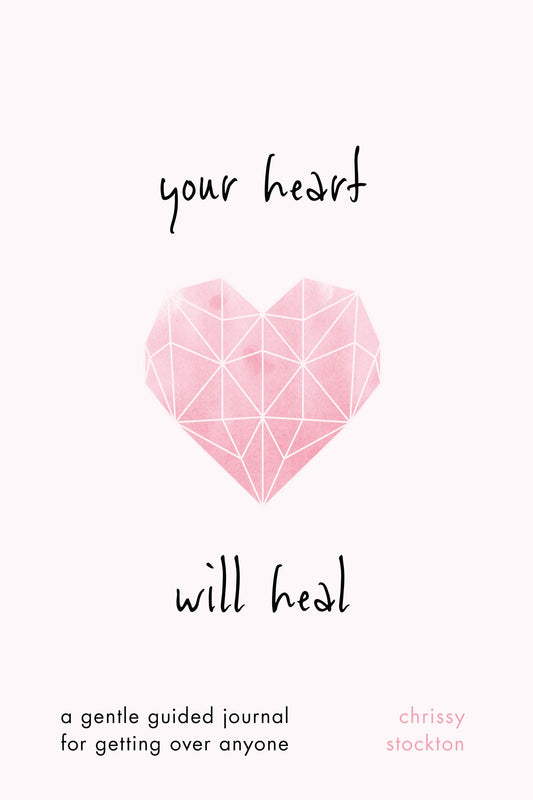 Your Heart Will Heal—A Gentle Guided Journal For Getting Over Anyone by Chrissy Stockton