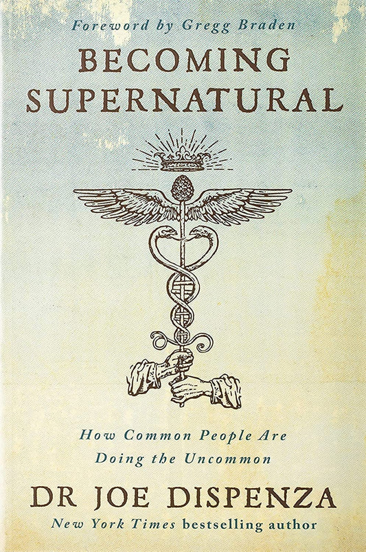 Becoming Supernatural: How Common People Are Doing the Uncommon by Dr Joe Dispenza