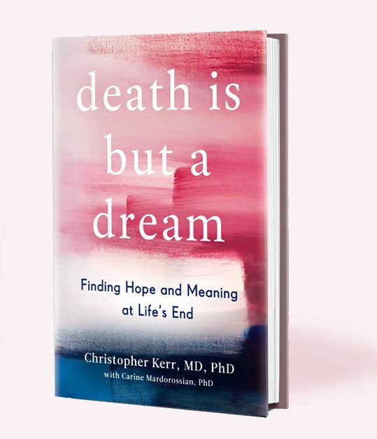Death Is But a Dream: Finding Hope and Meaning at Life's End by Christopher Kerr